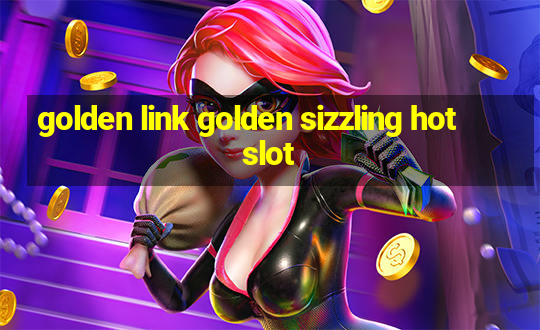 golden link golden sizzling hot slot