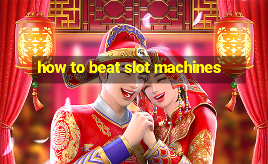 how to beat slot machines