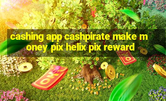 cashing app cashpirate make money pix helix pix reward