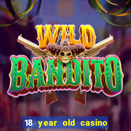 18 year old casino near me