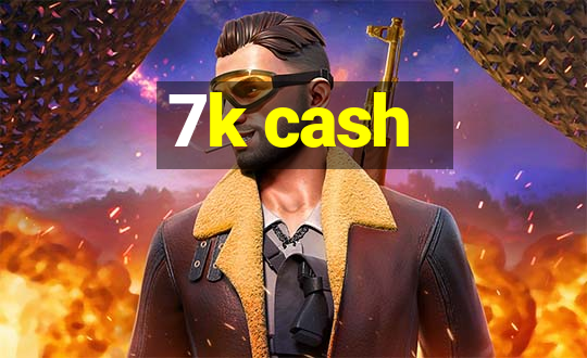 7k cash