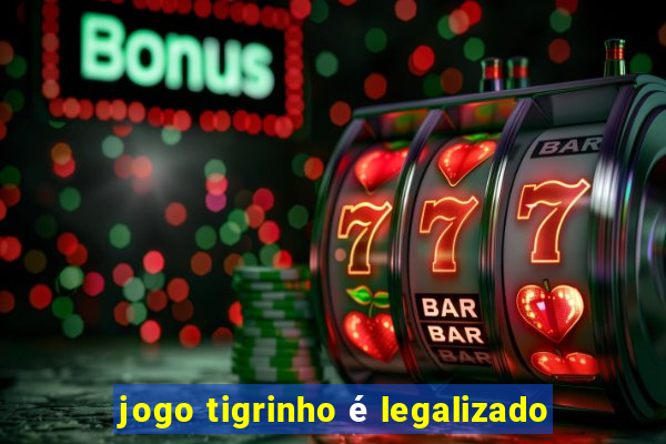 jogo tigrinho é legalizado