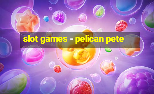 slot games - pelican pete