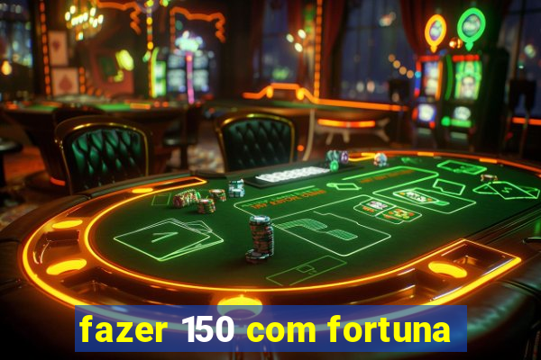 fazer 150 com fortuna