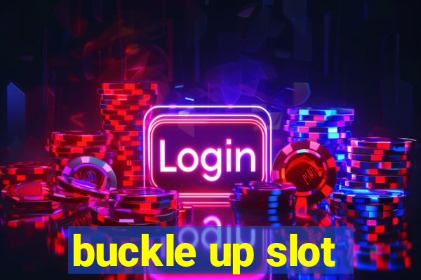 buckle up slot