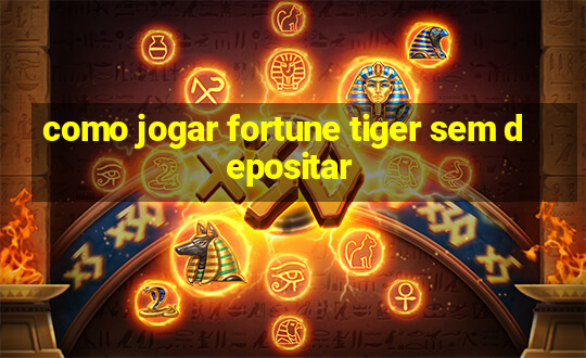 como jogar fortune tiger sem depositar