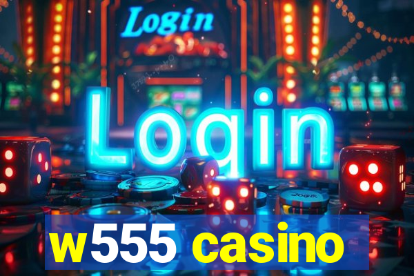 w555 casino