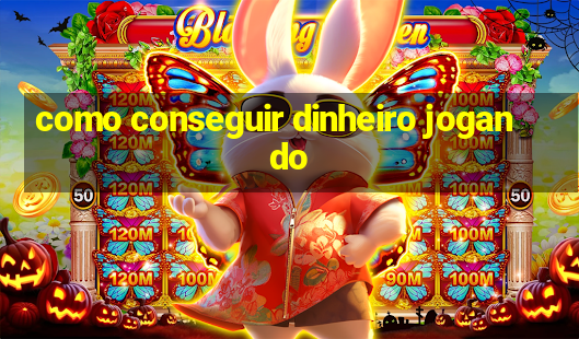 como conseguir dinheiro jogando