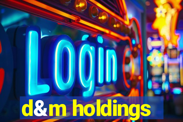 d&m holdings