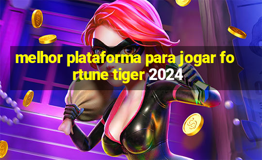 melhor plataforma para jogar fortune tiger 2024