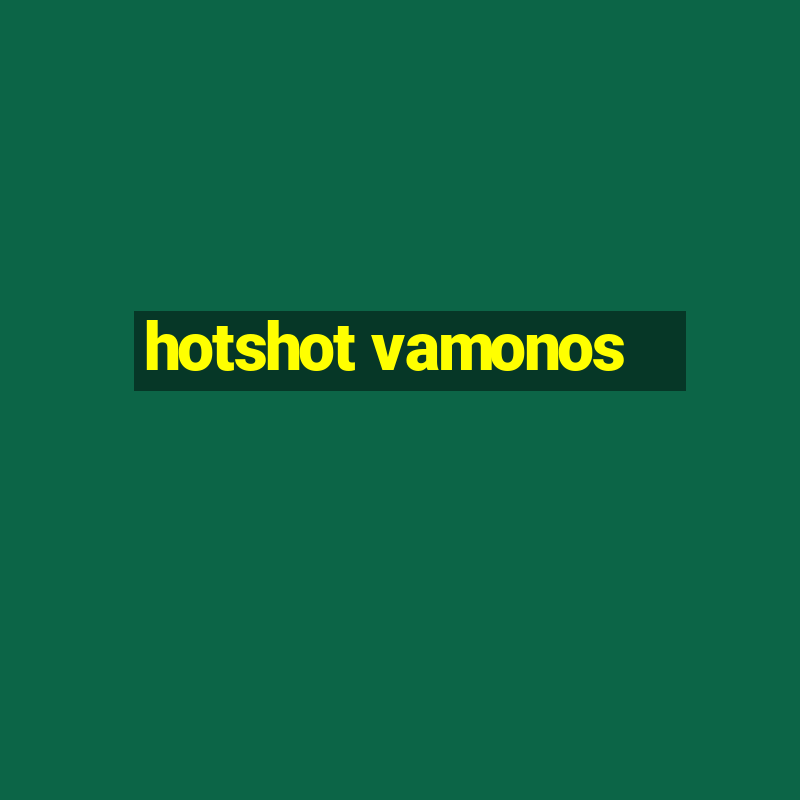 hotshot vamonos