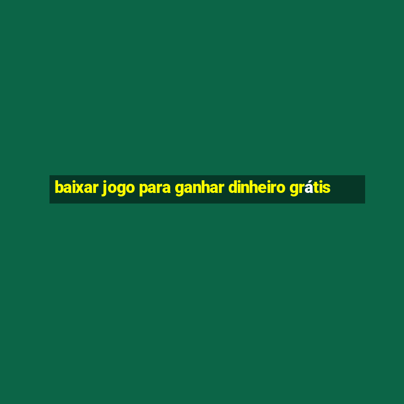 baixar jogo para ganhar dinheiro grátis