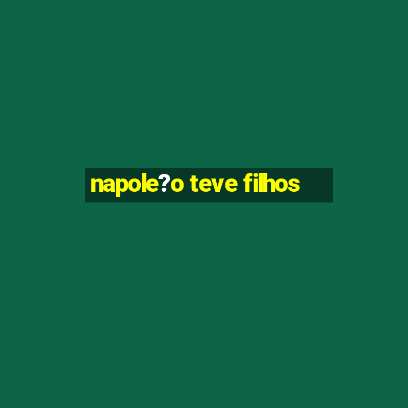 napole?o teve filhos