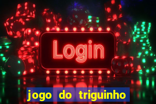 jogo do triguinho de ganhar dinheiro