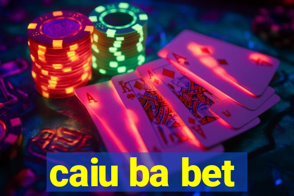 caiu ba bet