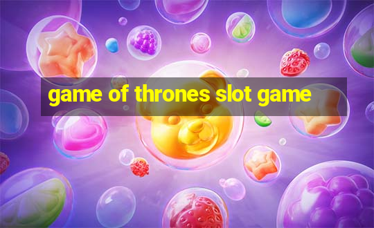 game of thrones slot game