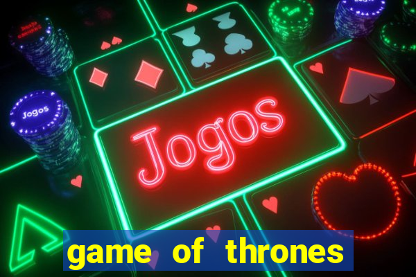 game of thrones slot game