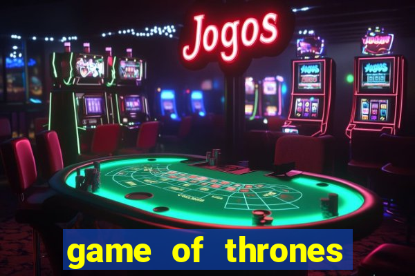 game of thrones slot game