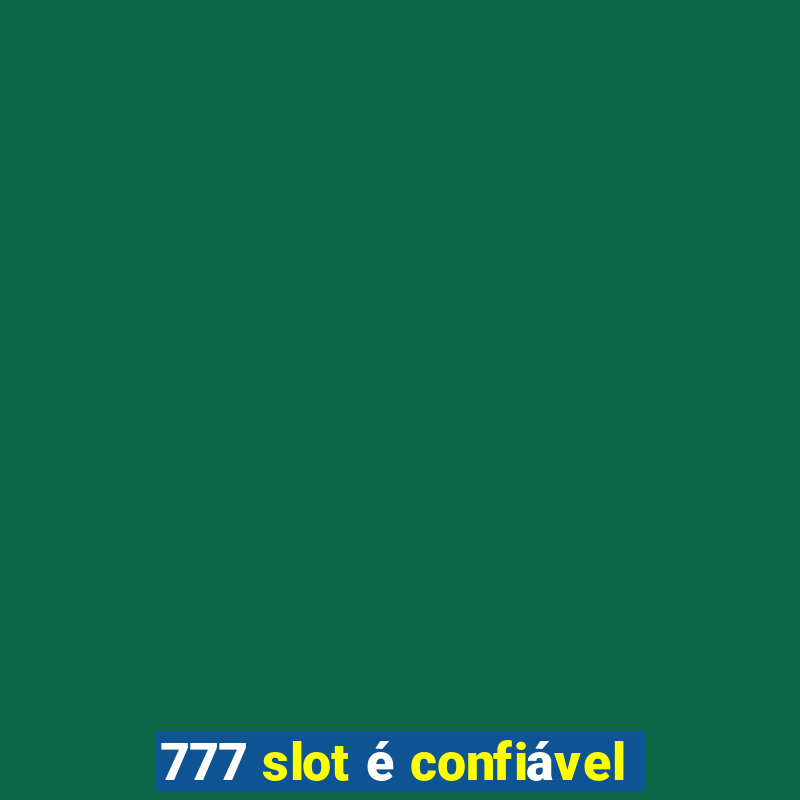 777 slot é confiável