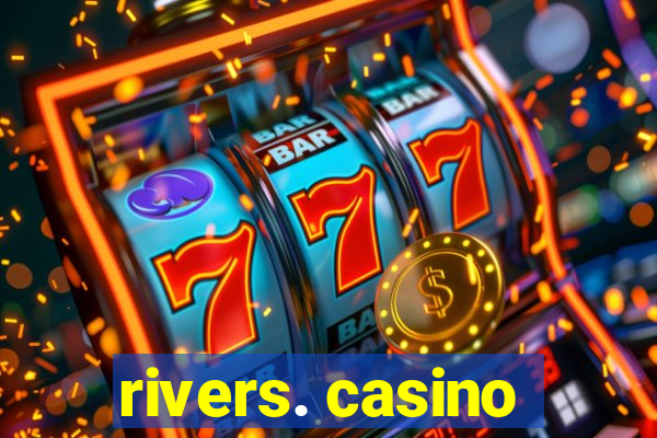 rivers. casino