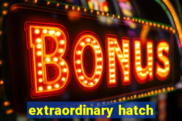 extraordinary hatch