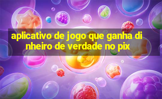 aplicativo de jogo que ganha dinheiro de verdade no pix