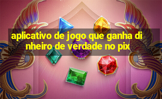 aplicativo de jogo que ganha dinheiro de verdade no pix