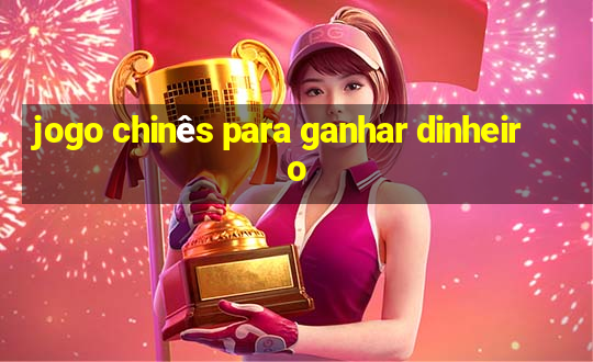 jogo chinês para ganhar dinheiro