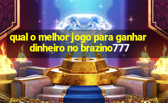 qual o melhor jogo para ganhar dinheiro no brazino777