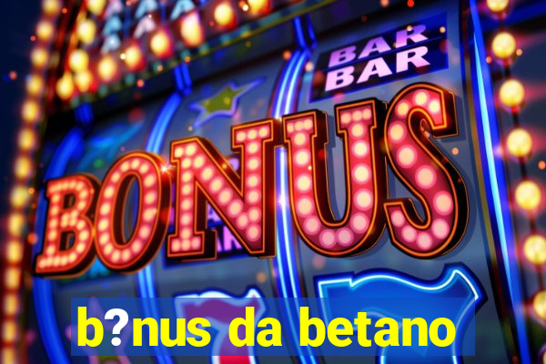 b?nus da betano