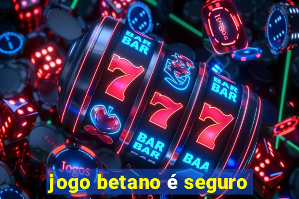 jogo betano é seguro