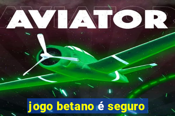 jogo betano é seguro