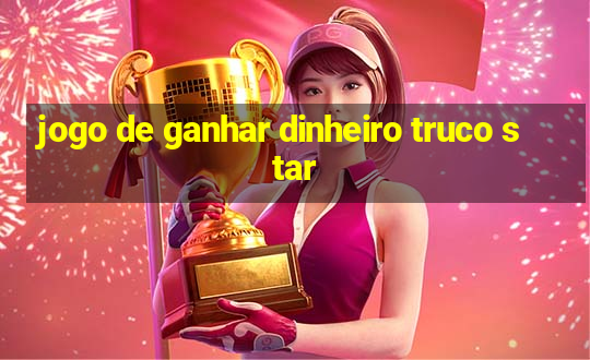 jogo de ganhar dinheiro truco star