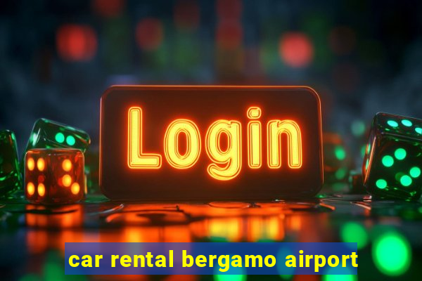 car rental bergamo airport