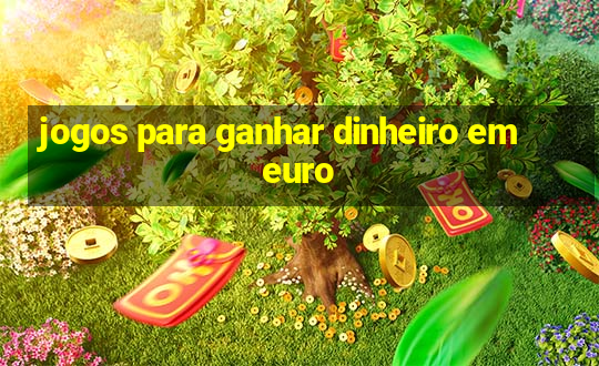 jogos para ganhar dinheiro em euro