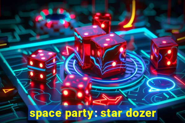 space party: star dozer