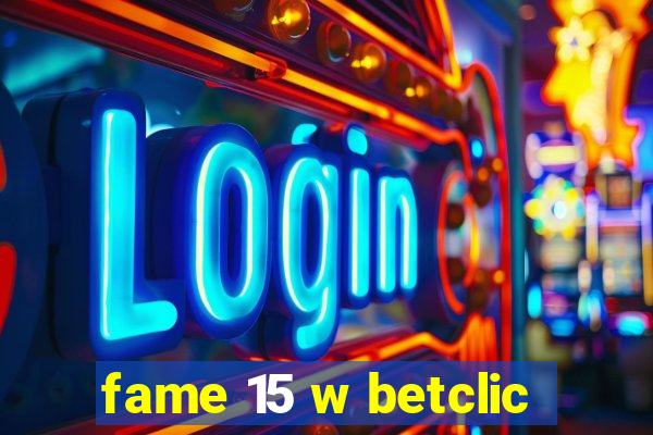 fame 15 w betclic