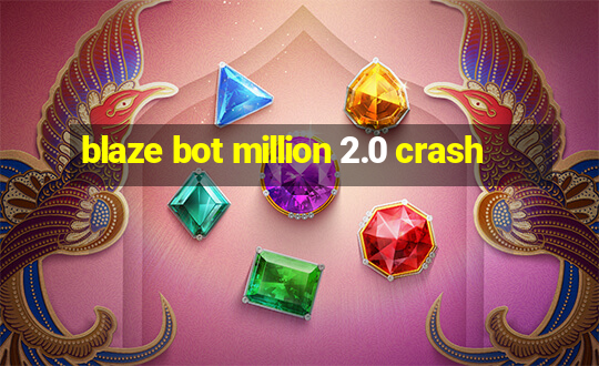 blaze bot million 2.0 crash