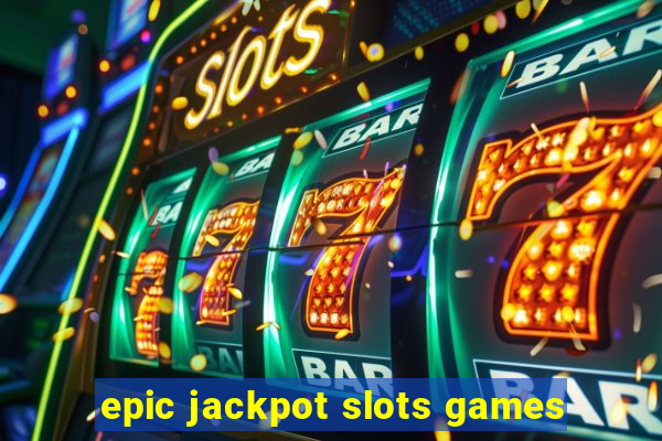 epic jackpot slots games