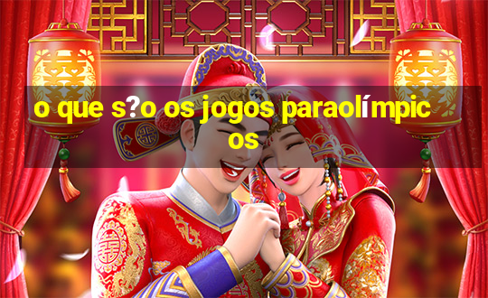 o que s?o os jogos paraolímpicos