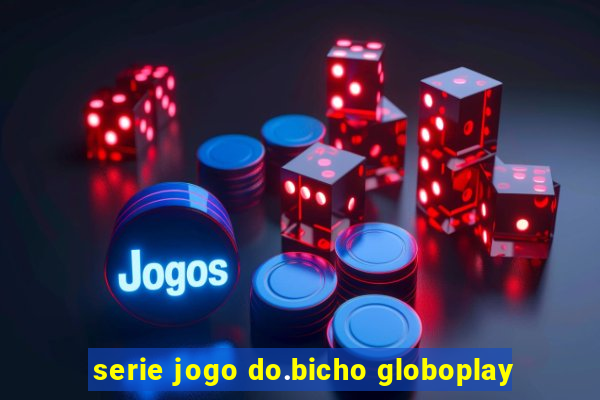 serie jogo do.bicho globoplay