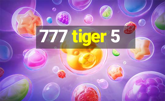 777 tiger 5