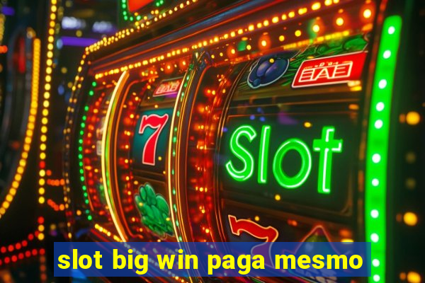 slot big win paga mesmo