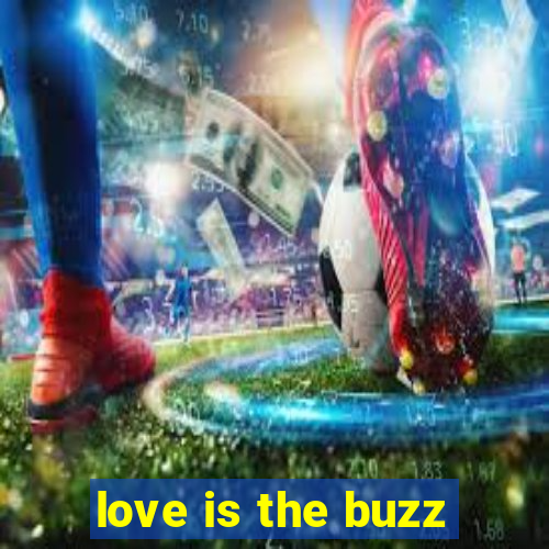 love is the buzz