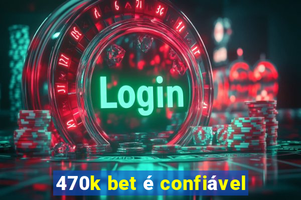 470k bet é confiável