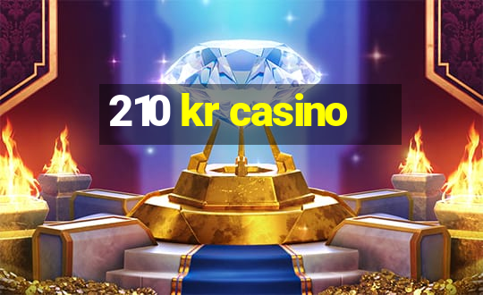 210 kr casino