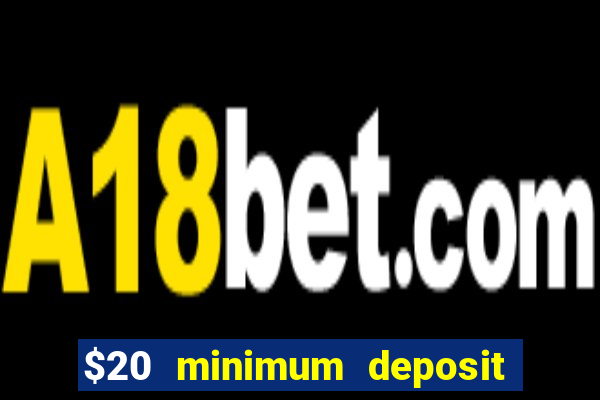 $20 minimum deposit online casino