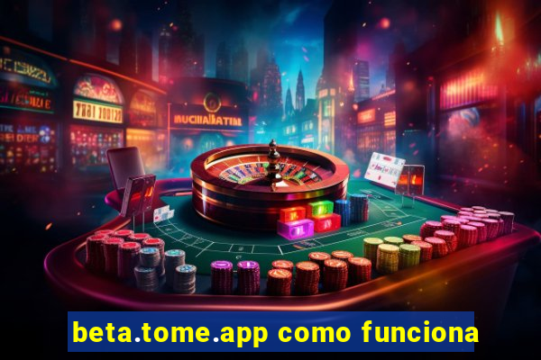 beta.tome.app como funciona