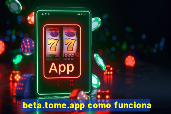 beta.tome.app como funciona