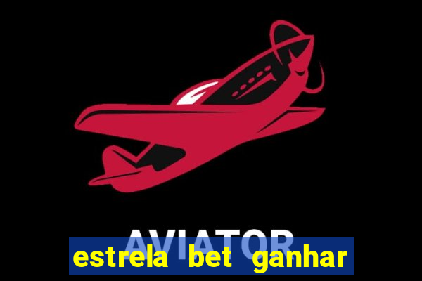 estrela bet ganhar 5 reais